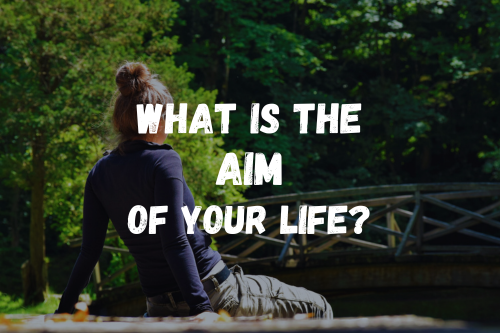 What Is The Aim Of Your Life?