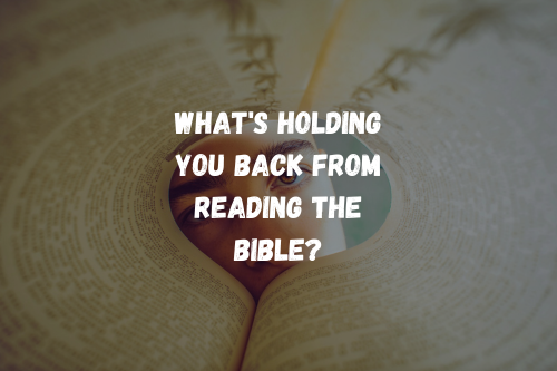 What’s Holding You Back From Reading The Bible?