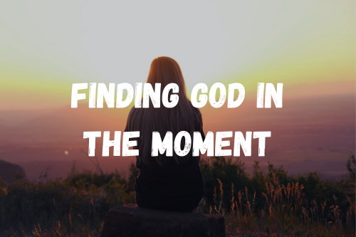 Finding God In The Moment