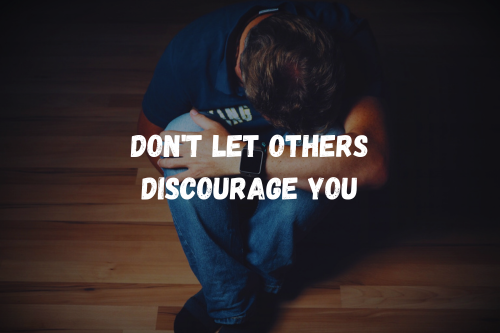 Don’t Let Others Discourage You